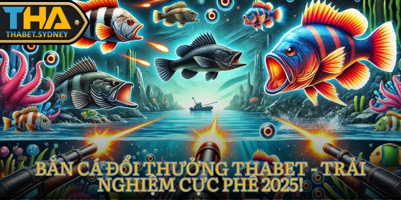 Bắn Cá Đổi Thưởng THABET - Trải Nghiệm Cực Phê 2025! 7 Bắn cá đổi thưởng