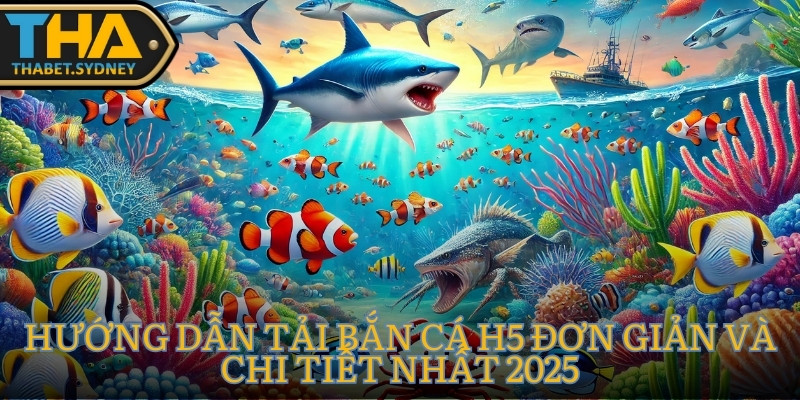 Hướng Dẫn Tải Bắn Cá H5 Đơn Giản Và Chi Tiết Nhất 2025 5 Bắn Cá H5