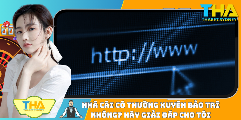 Nhà Cái Có Thường Xuyên Bảo Trì Không? Hãy Giải Đáp Cho Tôi
