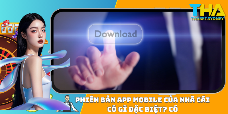 Phiên bản app mobile của nhà cái có gì đặc biệt? 7 Phiên bản app mobile của nhà cái có gì đặc biệt?