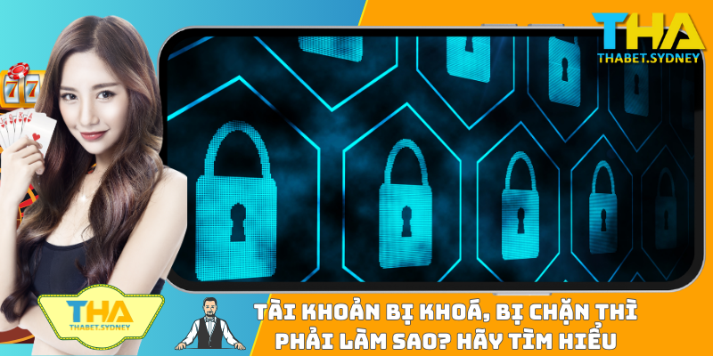 Tài Khoản Bị Khoá, Bị Chặn Thì Phải Làm Sao? Hãy Tìm Hiểu